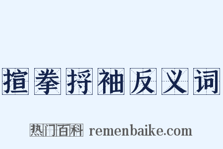 揎拳捋袖反义词是什么意思的图片
